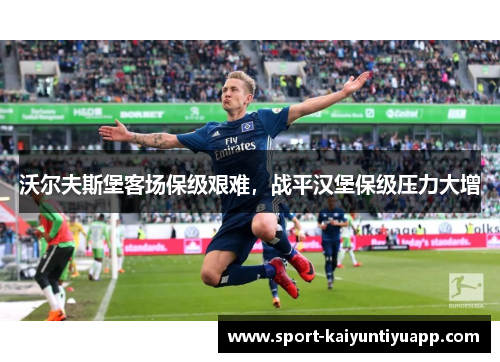 沃尔夫斯堡客场保级艰难，战平汉堡保级压力大增