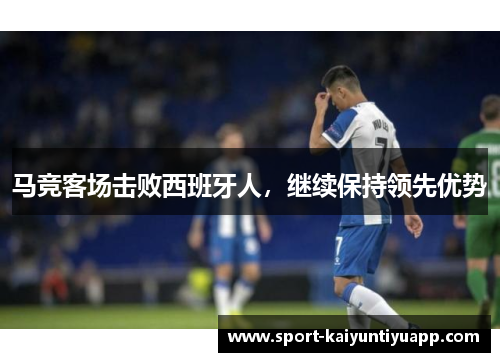 马竞客场击败西班牙人，继续保持领先优势