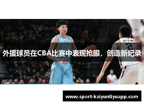 外援球员在CBA比赛中表现抢眼，创造新纪录