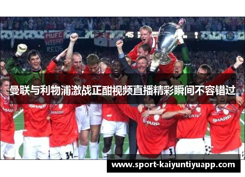 曼联与利物浦激战正酣视频直播精彩瞬间不容错过