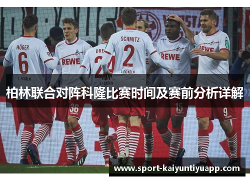 柏林联合对阵科隆比赛时间及赛前分析详解