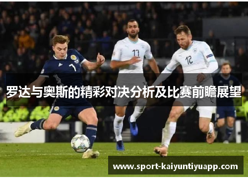 罗达与奥斯的精彩对决分析及比赛前瞻展望